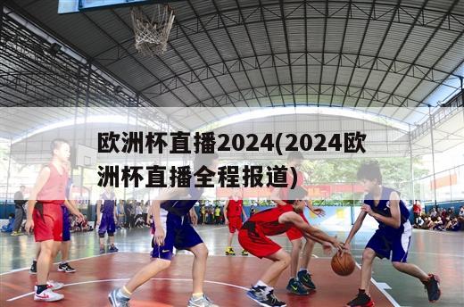 欧洲杯直播2024(2024欧洲杯直播全程报道)