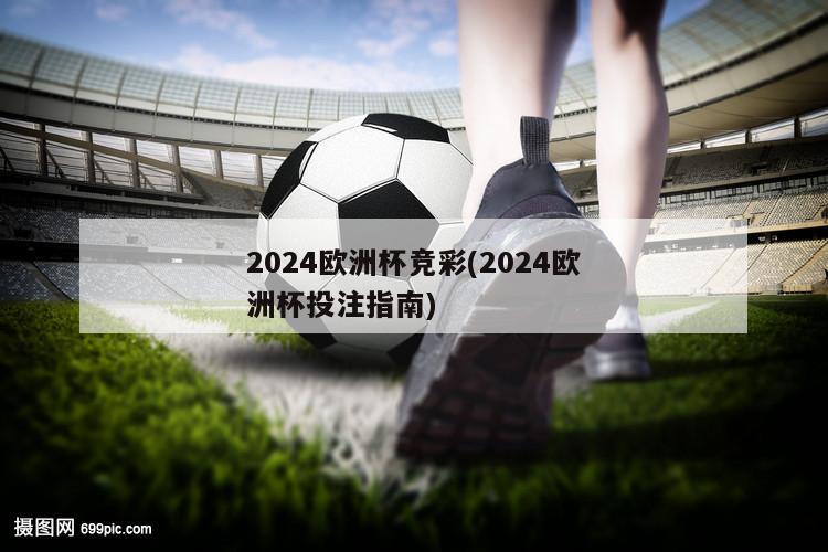 2024欧洲杯竞彩(2024欧洲杯投注指南)