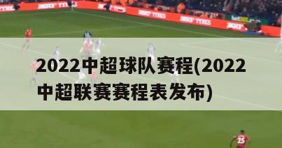 2022中超球队赛程(2022中超联赛赛程表发布)