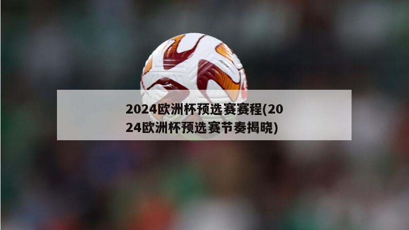 2024欧洲杯预选赛赛程(2024欧洲杯预选赛节奏揭晓)