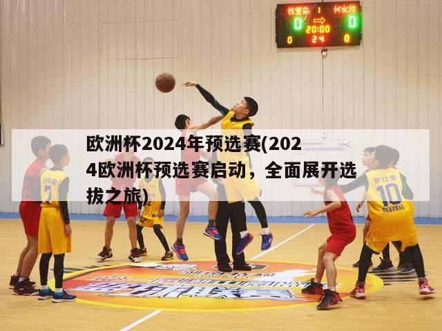 欧洲杯2024年预选赛(2024欧洲杯预选赛启动，全面展开选拔之旅)