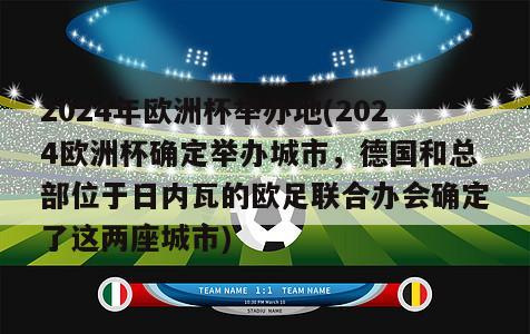 2024年欧洲杯举办地(2024欧洲杯确定举办城市，德国和总部位于日内瓦的欧足联合办会确定了这两座城市)