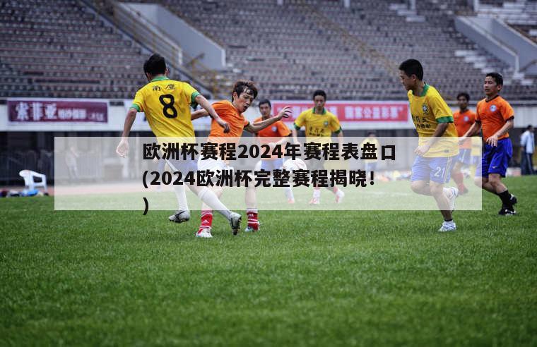 欧洲杯赛程2024年赛程表盘口(2024欧洲杯完整赛程揭晓！)