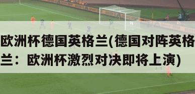 欧洲杯德国英格兰(德国对阵英格兰：欧洲杯激烈对决即将上演)