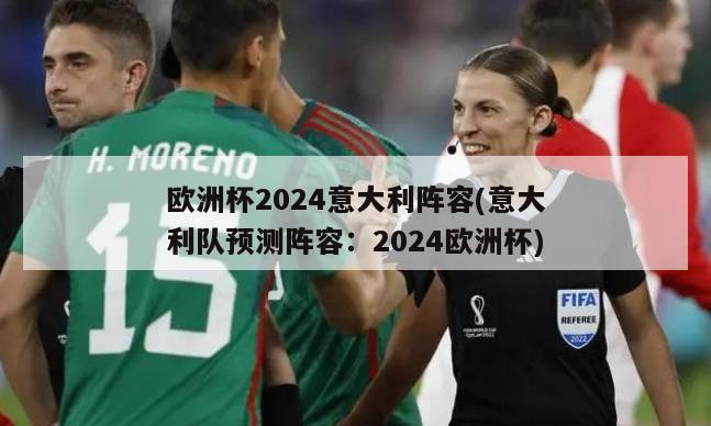 欧洲杯2024意大利阵容(意大利队预测阵容：2024欧洲杯)